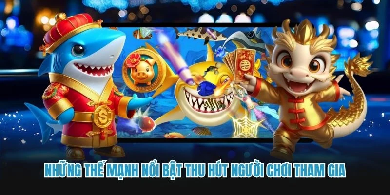Những thế mạnh nổi bật thu hút người chơi tham gia