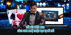 Tiến Lên Miền Nam - Cách Chơi Nghệ Thuật Đọc Vị Đối Thủ
